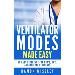 Wiseley, Damon Ventilator Modes Made Easy: An easy reference for RRT's, RN's and Medical Residents Wiseley, Damon Ventilator Modes Made Easy: An easy reference for RRT's, RN's and Medical Residents