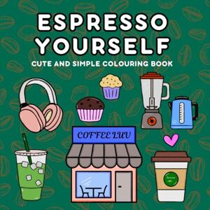 Satisfy, Colours Espresso Yourself: Cute and Simple Colouring Book For Adults, Kids, and Teens Satisfy, Colours Espresso Yourself: Cute and Simple Colouring Book For Adults, Kids, and Teens