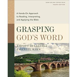 Scott Grasping God's Word, Fourth Edition: A Hands-On Approach to Reading, Interpreting, and Applying the Bible Scott Grasping God's Word, Fourth Edition: A Hands-On Approach to Reading, Interpreting, and Applying the Bible