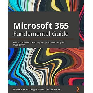 Moraes, Gustavo Microsoft 365 Fundamentals Guide: Over 100 tips and tricks to help you get up and running with M365 quickly Moraes, Gustavo Microsoft 365 Fundamentals Guide: Over 100 tips and tricks to help you get up and running with M365 quickly