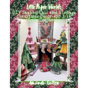 Gatton, Amanda Little Paper Worlds: DIY Shabby Chic and Vintage Christmas Décor for 1:12 Scale Dollhouse (MORE Little Paper Worlds) Gatton, Amanda Little Paper Worlds: DIY Shabby Chic and Vintage Christmas Décor for 1:12 Scale Dollhouse (MORE Little Paper Worlds)
