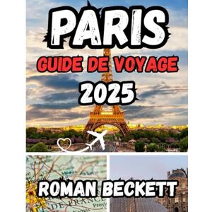 Beckett, Roman Guide de voyage à Paris 2025: Votre guide d'initiés pour la Ville Lumière : des sites emblématiques aux coins cachés, en passant par la gastronomie, ... pour une expérience parisienne inoubliable. Beckett, Roman Guide de voyage à Paris 2025: Votre guide d'initiés pour la Ville Lumière : des sites emblématiques aux coins cachés, en passant par la gastronomie, ... pour une expérience parisienne inoubliable.