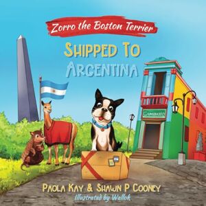 Kay, Paola Zorro the Boston Terrier Shipped to Argentina: Childrens Hidden Picture Book Adventure Book Series about Dogs and Kindness Find the Hidden Character ages 3-8 Kay, Paola Zorro the Boston Terrier Shipped to Argentina: Childrens Hidden Picture Book Adventure Book Series about Dogs and Kindness Find the Hidden Character ages 3-8