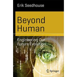Seedhouse, Erik Beyond Human: Engineering Our Future Evolution (Science and Fiction) Seedhouse, Erik Beyond Human: Engineering Our Future Evolution (Science and Fiction)