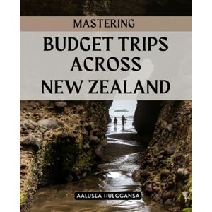 Aalusea Hueggansa Mastering Budget Trips Across New Zealand: Embrace Adventure And Freedom On A Budget While Exploring Stunning Landscapes Vibrant Cities And Hidden ... The North And South Islands Of New Zealand Aalusea Hueggansa Mastering Budget Trips Across New Zealand: Embrace Adventure And Freedom On A Budget While Exploring Stunning Landscapes Vibrant Cities And Hidden ... The North And South Islands Of New Zealand