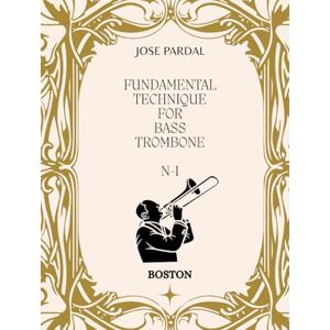 Pardal, Mr. Jose FUNDAMENTAL TECHNIQUE FOR BASS TROMBONE N-1: BOSTON Pardal, Mr. Jose FUNDAMENTAL TECHNIQUE FOR BASS TROMBONE N-1: BOSTON