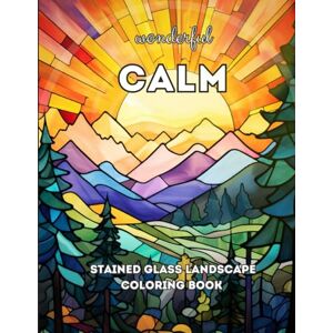 Rose, Therese Wonderful Calm: A Stained Glass Relaxing and Calming Coloring Book For Adults (Wonderful Calm Relaxing Coloring Books) Rose, Therese Wonderful Calm: A Stained Glass Relaxing and Calming Coloring Book For Adults (Wonderful Calm Relaxing Coloring Books)