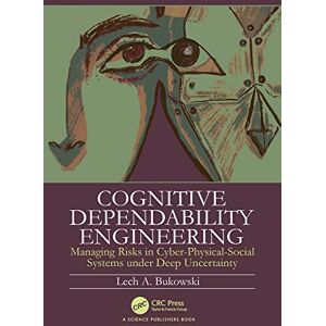 CRC Press Cognitive Dependability Engineering: Managing Risks in Cyber-Physical-Social Systems under Deep Uncertainty CRC Press Cognitive Dependability Engineering: Managing Risks in Cyber-Physical-Social Systems under Deep Uncertainty