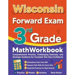 Nazari, Reza Wisconsin Forward Exam 3rd Grade Math Workbook: Comprehensive Practice, Challenging Exercises, and Strategic Guidance for Complete Test-Day Confidence Nazari, Reza Wisconsin Forward Exam 3rd Grade Math Workbook: Comprehensive Practice, Challenging Exercises, and Strategic Guidance for Complete Test-Day Confidence