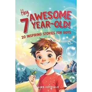 Joyfield, Claire Hey Awesome 7-Year-Old! 20 Inspiring Stories for Boys: Encouraging Tales of Bravery, Friendship, Adventure, and Never Giving Up (Hey Awesome! Series) (Hey You are Awesome!) Joyfield, Claire Hey Awesome 7-Year-Old! 20 Inspiring Stories for Boys: Encouraging Tales of Bravery, Friendship, Adventure, and Never Giving Up (Hey Awesome! Series) (Hey You are Awesome!)