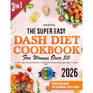Benvegna, Luana The Super Easy DASH Diet Cookbook for Women Over 50: (3 in 1) Simple, 20-Minute Recipes, Weekly Shopping Lists & a 60-Day Meal Plan to Lower Blood Pressure, Balance Hormones & Feel Energized Again Benvegna, Luana The Super Easy DASH Diet Cookbook for Women Over 50: (3 in 1) Simple, 20-Minute Recipes, Weekly Shopping Lists & a 60-Day Meal Plan to Lower Blood Pressure, Balance Hormones & Feel Energized Again