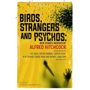 Birds, Strangers and Psychos: New stories inspired by Alfred Hitchcock Birds, Strangers and Psychos: New stories inspired by Alfred Hitchcock