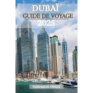 Oledsis, Publications DUBAÏ GUIDE DE VOYAGE 2025: « Planifiez intelligemment, voyagez plus profondément : un guide complet pour vivre la magie de Dubaï à chaque instant » Oledsis, Publications DUBAÏ GUIDE DE VOYAGE 2025: « Planifiez intelligemment, voyagez plus profondément : un guide complet pour vivre la magie de Dubaï à chaque instant »