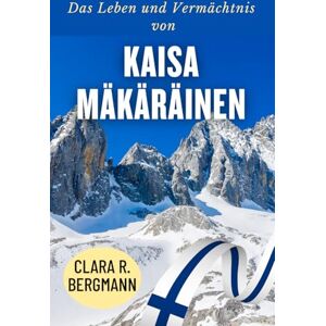 Bergmann, Clara R. Das Leben und Vermächtnis von Kaisa Mäkäräinen: Die Geschichte von Finnlands Biathlon-Pionierin und globaler Ikone (Inspirierende Geschichten von Wintersport-Champions) Bergmann, Clara R. Das Leben und Vermächtnis von Kaisa Mäkäräinen: Die Geschichte von Finnlands Biathlon-Pionierin und globaler Ikone (Inspirierende Geschichten von Wintersport-Champions)