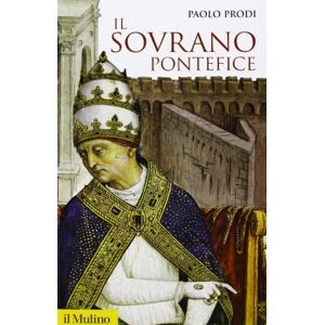 Prodi, Paolo Il sovrano pontefice. Un corpo e due anime: la monarchia papale nella prima età moderna Prodi, Paolo Il sovrano pontefice. Un corpo e due anime: la monarchia papale nella prima età moderna