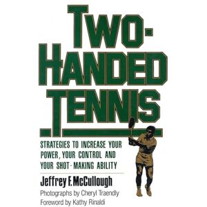 McCullough, Jeffrey F. Two-Handed Tennis: Strategies to Increase Your Power, Your Control and Your Shot-Making Ability McCullough, Jeffrey F. Two-Handed Tennis: Strategies to Increase Your Power, Your Control and Your Shot-Making Ability