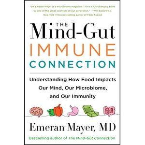 Mayer, Emeran The Mind-Gut-Immune Connection: Understanding How Food Impacts Our Mind, Our Microbiome, and Our Immunity Mayer, Emeran The Mind-Gut-Immune Connection: Understanding How Food Impacts Our Mind, Our Microbiome, and Our Immunity