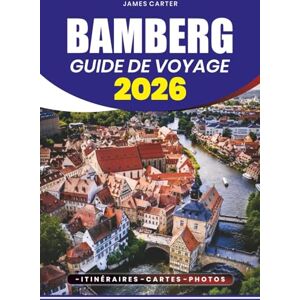 CARTER, JAMES BAMBERG GUIDE DE VOYAGE 2026: Découvrez des trésors cachés, des secrets locaux et des expériences inoubliables dans le joyau médiéval d'Allemagne CARTER, JAMES BAMBERG GUIDE DE VOYAGE 2026: Découvrez des trésors cachés, des secrets locaux et des expériences inoubliables dans le joyau médiéval d'Allemagne