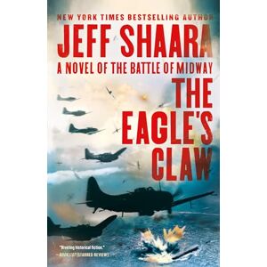 Shaara, Jeff The Eagle's Claw: A Novel of the Battle of Midway Shaara, Jeff The Eagle's Claw: A Novel of the Battle of Midway