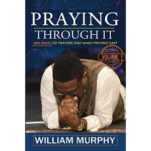 Murphy, William Praying Through It: 365 Days Worth of Prayers That Make Praying Easy Murphy, William Praying Through It: 365 Days Worth of Prayers That Make Praying Easy