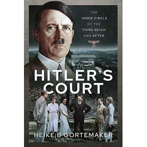 B, G rtemaker Heike Hitler's Court: The Inner Circle of The Third Reich and After B, G rtemaker Heike Hitler's Court: The Inner Circle of The Third Reich and After