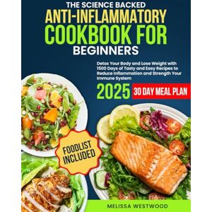 Westwood, Melissa Anti-Inflammatory Cookbook for Beginners: Detox Your Body and Lose Weight with 1500 Days of Tasty and Easy Recipes to Reduce Inflammation and Strength Your Immune System Westwood, Melissa Anti-Inflammatory Cookbook for Beginners: Detox Your Body and Lose Weight with 1500 Days of Tasty and Easy Recipes to Reduce Inflammation and Strength Your Immune System
