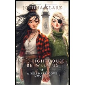 Clark, Joshua The Lighthouse Between Us: A Bellmare Cove Novel 2 Clark, Joshua The Lighthouse Between Us: A Bellmare Cove Novel 2