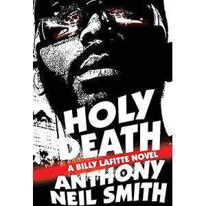 Smith, Anthony Neil Holy Death: Volume 4 (A Billy Lafitte Crime Novel) Smith, Anthony Neil Holy Death: Volume 4 (A Billy Lafitte Crime Novel)
