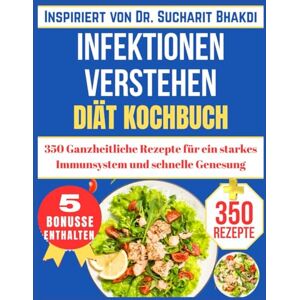 Vogt, Elisa INFEKTIONEN VERSTEHEN DIÄT KOCHBUCH: 350 Ganzheitliche Rezepte für ein starkes Immunsystem und schnelle Genesung (Inspiriert von Dr. Sucharit Bhakdi) Vogt, Elisa INFEKTIONEN VERSTEHEN DIÄT KOCHBUCH: 350 Ganzheitliche Rezepte für ein starkes Immunsystem und schnelle Genesung (Inspiriert von Dr. Sucharit Bhakdi)