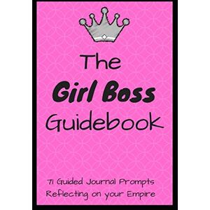 Louise, Sophia The Girl Boss Guidebook: 71 Guided Journal Prompts Reflecting on Your Empire Louise, Sophia The Girl Boss Guidebook: 71 Guided Journal Prompts Reflecting on Your Empire
