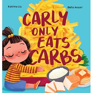 Liu, Katrina Carly Only Eats Carbs (a Tale of a Picky Eater) Liu, Katrina Carly Only Eats Carbs (a Tale of a Picky Eater)