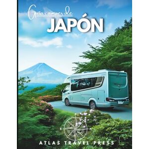 TRAVEL PRESS, ATLAS Guía para autocaravanas JAPÓN: Explora Tokio, Kioto y Osaka, y luego escápate hacia valles de onsen, picos sagrados y costas salvajes — Un viaje en camper al alma de Japón TRAVEL PRESS, ATLAS Guía para autocaravanas JAPÓN: Explora Tokio, Kioto y Osaka, y luego escápate hacia valles de onsen, picos sagrados y costas salvajes — Un viaje en camper al alma de Japón