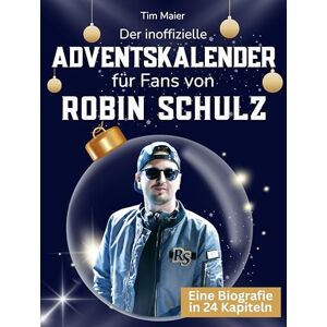 Maier, Tim Der inoffizielle Adventskalender für Fans von Robin Schulz: 24 Tage mit deinem Star bis Weihnachten. Fanbuch und Biografie in einem. Das ideale Geschenkt für alle Fans. Maier, Tim Der inoffizielle Adventskalender für Fans von Robin Schulz: 24 Tage mit deinem Star bis Weihnachten. Fanbuch und Biografie in einem. Das ideale Geschenkt für alle Fans.