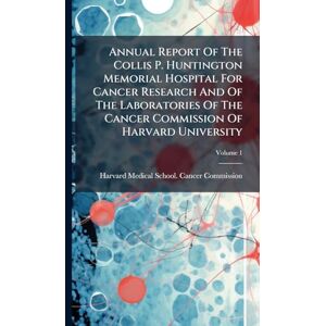 Annual Report Of The Collis P. Huntington Memorial Hospital For Cancer Research And Of The Laboratories Of The Cancer Commission Of Harvard University Annual Report Of The Collis P. Huntington Memorial Hospital For Cancer Research And Of The Laboratories Of The Cancer Commission Of Harvard University