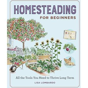 Lombardo, Lisa Homesteading for Beginners: All the Tools You Need to Thrive Long Term (Gardening for Beginners) Lombardo, Lisa Homesteading for Beginners: All the Tools You Need to Thrive Long Term (Gardening for Beginners)