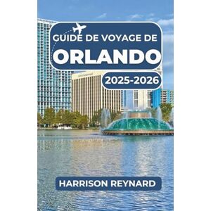 Reynard, Harrison Guide de voyage de Orlando 2025-2026: Parcourez les attractions emblématiques, les quartiers cachés et les aventures locales Reynard, Harrison Guide de voyage de Orlando 2025-2026: Parcourez les attractions emblématiques, les quartiers cachés et les aventures locales