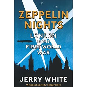 White, Jerry Zeppelin Nights: London in the First World War White, Jerry Zeppelin Nights: London in the First World War