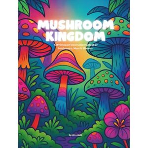 A - DOODLE, NICK - Mushroom Kingdom: A Whimsical Forest Coloring Book of Mushrooms, Moss & Streams A - DOODLE, NICK - Mushroom Kingdom: A Whimsical Forest Coloring Book of Mushrooms, Moss & Streams