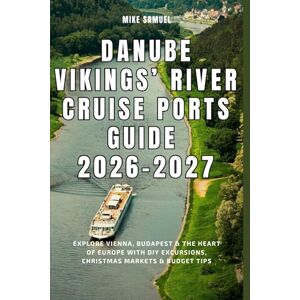 Samuel, Mike Danube Vikings’ River Cruise Ports Guide 2026–2027: Explore Vienna, Budapest & the Heart of Europe with DIY Excursions, Christmas Markets & Budget Tips (European Travel books & Christmas Guides) Samuel, Mike Danube Vikings’ River Cruise Ports Guide 2026–2027: Explore Vienna, Budapest & the Heart of Europe with DIY Excursions, Christmas Markets & Budget Tips (European Travel books & Christmas Guides)