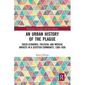 Jillings, Karen An Urban History of The Plague: Socio-Economic, Political and Medical Impacts in a Scottish Community, 1500–1650 (Perspectives in Economic and Social History) Jillings, Karen An Urban History of The Plague: Socio-Economic, Political and Medical Impacts in a Scottish Community, 1500–1650 (Perspectives in Economic and Social History)
