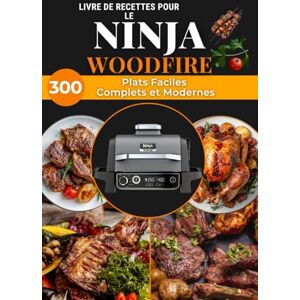 ARMAND, Ernest Livre de Recettes pour le Ninja Woodfire: 300 Plats Faciles, Complets et Modernes ARMAND, Ernest Livre de Recettes pour le Ninja Woodfire: 300 Plats Faciles, Complets et Modernes