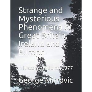Mitrovic, George Strange and Mysterious Phenomena of Great Britain, Ireland and Europe: A History. 1800 to 1977 Mitrovic, George Strange and Mysterious Phenomena of Great Britain, Ireland and Europe: A History. 1800 to 1977