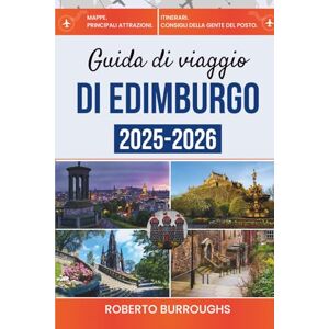 Burroughs, Roberto Guida di viaggio di Edimburgo 2025-2026: Viaggio attraverso il cuore storico, i festival e le aspre Highlands di Edimburgo Burroughs, Roberto Guida di viaggio di Edimburgo 2025-2026: Viaggio attraverso il cuore storico, i festival e le aspre Highlands di Edimburgo