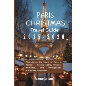 Jacinto, Parmer Paris Christmas Travel Guide 2025-2026: Experience the Magic of Paris in Winter — Festive Lights, Timeless Romance, and Unforgettable Christmas Adventures Jacinto, Parmer Paris Christmas Travel Guide 2025-2026: Experience the Magic of Paris in Winter — Festive Lights, Timeless Romance, and Unforgettable Christmas Adventures