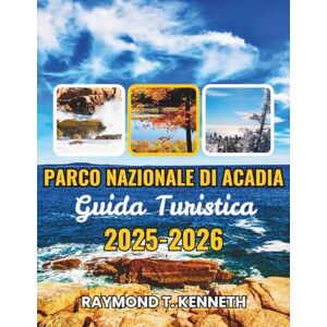 T. Kenneth, Raymond Parco Nazionale Di Acadia Guida Turistica 2025-2026: Scopri percorsi panoramici, incontri con la fauna selvatica ed escursioni costiere che trasformano il tuo modo di vivere la natura del Maine. T. Kenneth, Raymond Parco Nazionale Di Acadia Guida Turistica 2025-2026: Scopri percorsi panoramici, incontri con la fauna selvatica ed escursioni costiere che trasformano il tuo modo di vivere la natura del Maine.