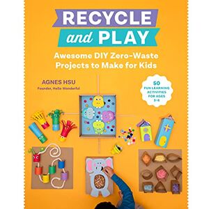 Hsu, Agnes Recycle and Play: Awesome DIY Zero-Waste Projects to Make for Kids 50 Fun Learning Activities for Ages 3-6 Hsu, Agnes Recycle and Play: Awesome DIY Zero-Waste Projects to Make for Kids 50 Fun Learning Activities for Ages 3-6