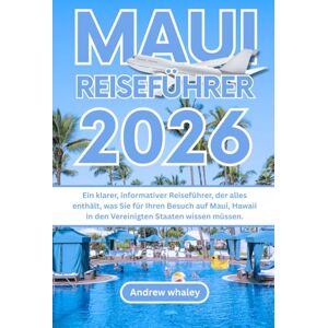 Whaley, Andrew MAUI REISEFÜHRER 2026: Ein klarer, informativer Reiseführer, der alles enthält, was Sie für Ihren Besuch auf Maui, Hawaii in den Vereinigten Staaten wissen müssen. Whaley, Andrew MAUI REISEFÜHRER 2026: Ein klarer, informativer Reiseführer, der alles enthält, was Sie für Ihren Besuch auf Maui, Hawaii in den Vereinigten Staaten wissen müssen.