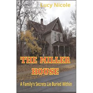 Nicole, Lucy The Miller House: A Family's Secrets Lie Buried Within Nicole, Lucy The Miller House: A Family's Secrets Lie Buried Within