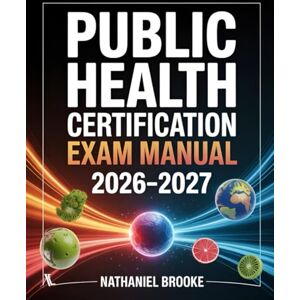 Brooke, Nathaniel Public Health Certification Exam Manual 2026–2027: Comprehensive CHES & CPHA Study Guide with Practice Questions and Answers Brooke, Nathaniel Public Health Certification Exam Manual 2026–2027: Comprehensive CHES & CPHA Study Guide with Practice Questions and Answers