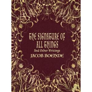 Boehme, Jacob The Signature of All Things and Other Writings: A Modern Edition Boehme, Jacob The Signature of All Things and Other Writings: A Modern Edition